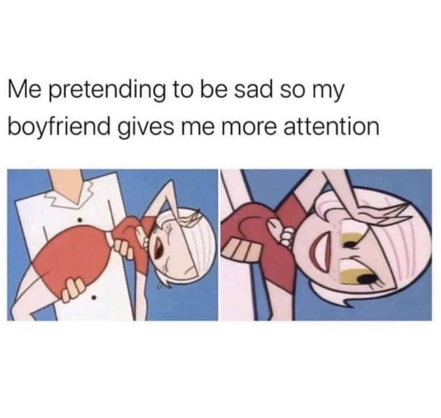 Internet meme - Me pretending to be sad so my boyfriend gives me more attention